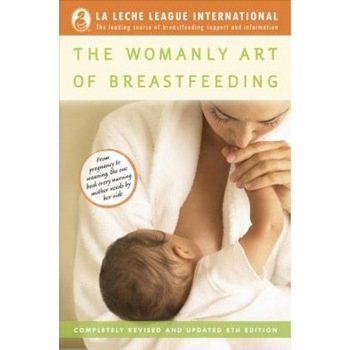 The Womanly Art of Breastfeeding, Diana West, Teresa Pitman, Diane Wiessinger The Womanly Art of Breastfeeding, Diana West, Teresa Pitman, Diane Wiessinger