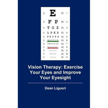 Vision Therapy: Exercise Your Eyes and Improve Your Eyesight, Dean Liguori (Author) Vision Therapy: Exercise Your Eyes and Improve Your Eyesight, Dean Liguori (Author)