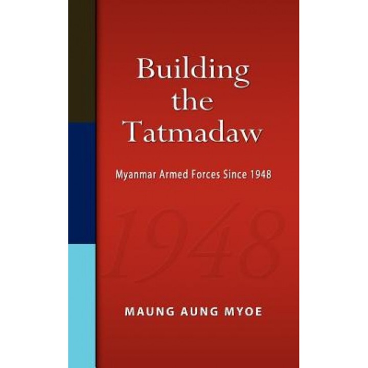 Building the Tatmadaw: Myanmar Armed Forces Since 1948, Maung Aung Myoe (Author)