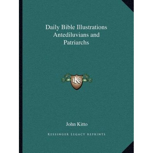 Daily Bible Illustrations Antediluvians and Patriarchs, John Kitto (Author)