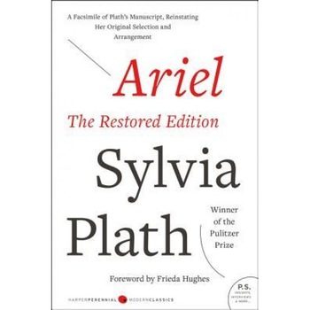 Ariel: The Restored Edition, a Facsimile of Plath's Manuscript, Reinstating Her Original Selection and Arrangement, Sylvia Plath Ariel: The Restored Edition, a Facsimile of Plath's Manuscript, Reinstating Her Original Selection and Arrangement, Sylvia Plath