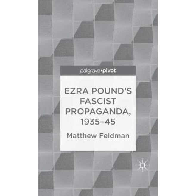 Ezra Pound's Fascist Propaganda, 1935-45, Matthew Feldman (Author)