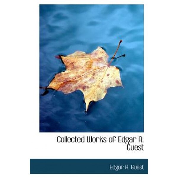 Collected Works of Edgar A. Guest, Edgar Albert Guest (Author)