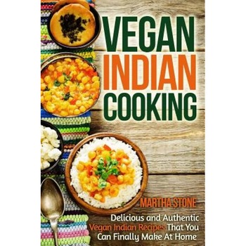 Vegan Indian Cooking: Delicious and Authentic Vegan Indian Recipes That You Can Finally Make at Home, Martha Stone (Author) Vegan Indian Cooking: Delicious and Authentic Vegan Indian Recipes That You Can Finally Make at Home, Martha Stone (Author)