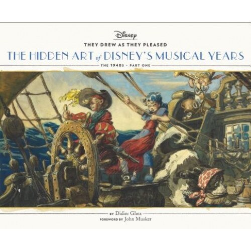 They Drew as They Pleased: The Hidden Art of Disney's Musical Years (the 1940s - Part One), Didier Ghez (Author)