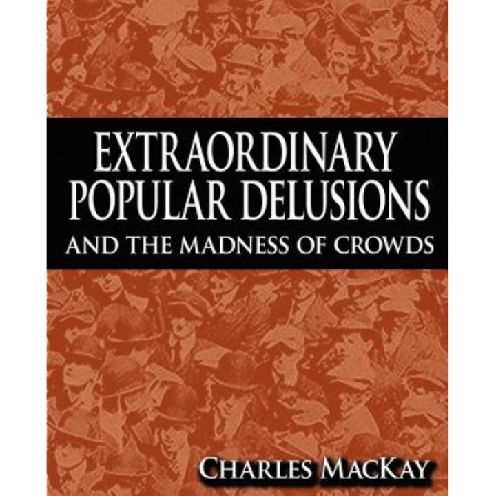 Extraordinary Popular Delusions and the Madness of Crowds, Charles MacKay (Author)