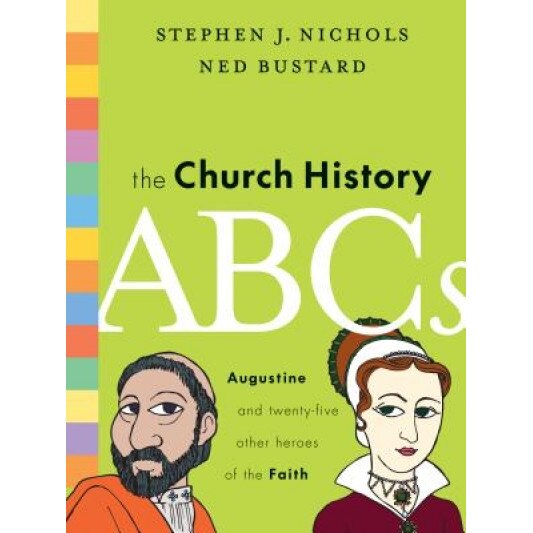 The Church History ABCs: Augustine and 25 Other Heroes of the Faith, Ned Bustard, Stephen J. Nichols