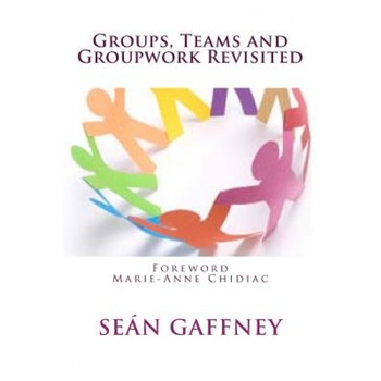 Groups, Teams and Groupwork Revisited: A Theory, Methodology and Practice for the 21st Century - Sean Gaffney Ph. D. (Author) Groups, Teams and Groupwork Revisited: A Theory, Methodology and Practice for the 21st Century - Sean Gaffney Ph. D. (Author)