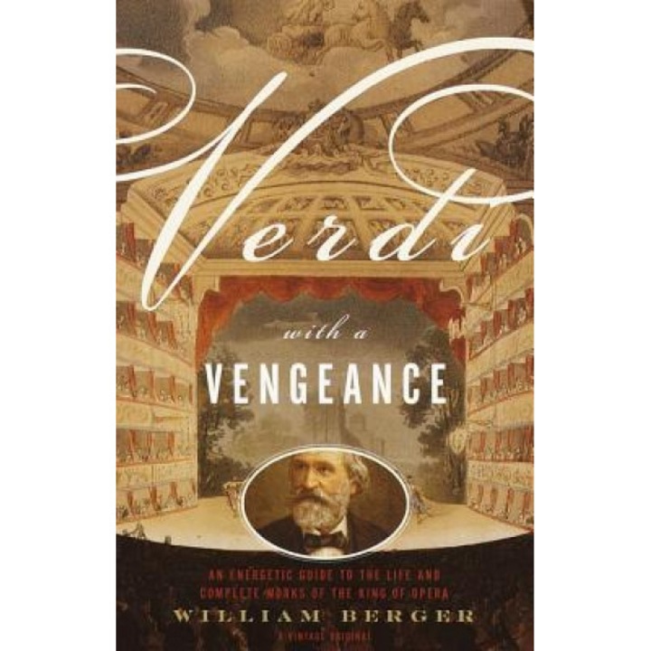 Verdi with a Vengeance: An Energetic Guide to the Life and Complete Works of the King of Opera, Williams Berger (Author)