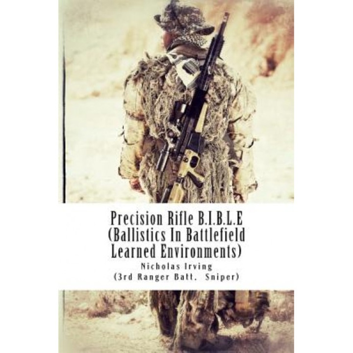 Precision Rifle B.I.B.L.E: (Ballistics in Battlefield Learned Environments), Nicholas G. Irving (Author)