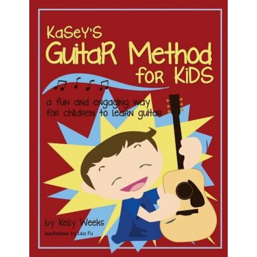 Kasey's Guitar Method for Kids: A Fun and Engaging Way for Children to Learn Guitar, Kelly Gordon Weeks (Author)