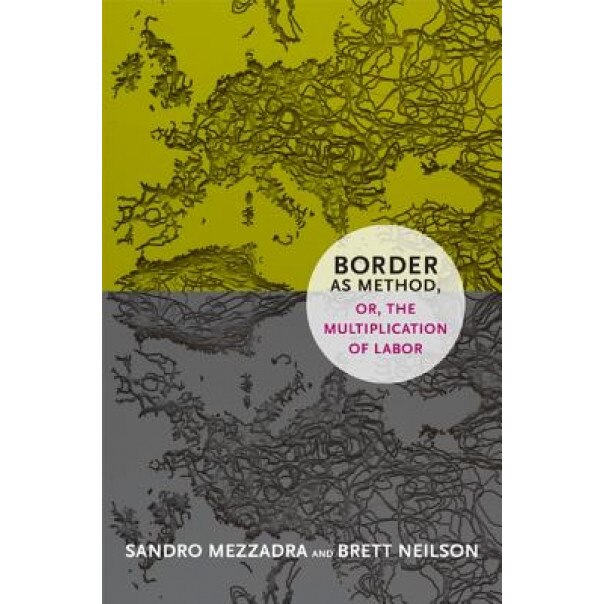 Border as Method, Or, the Multiplication of Labor, Sandro Mezzadra (Author)