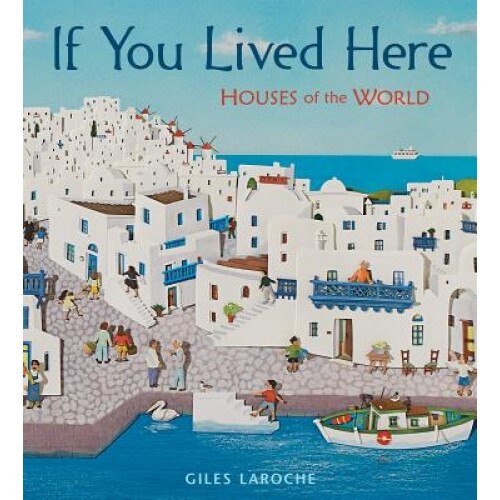 If You Lived Here: Houses of the World, Giles Laroche (Author)