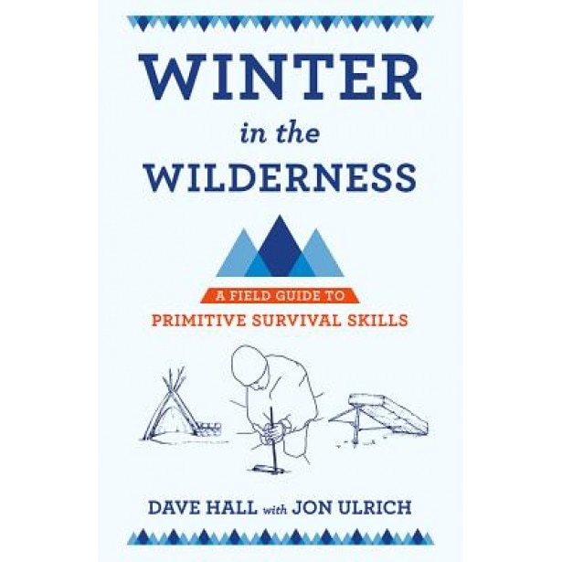 Winter in the Wilderness: A Field Guide to Primitive Survival Skills, Dave Hall (Author)