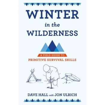 Winter in the Wilderness: A Field Guide to Primitive Survival Skills, Dave Hall (Author) Winter in the Wilderness: A Field Guide to Primitive Survival Skills, Dave Hall (Author)