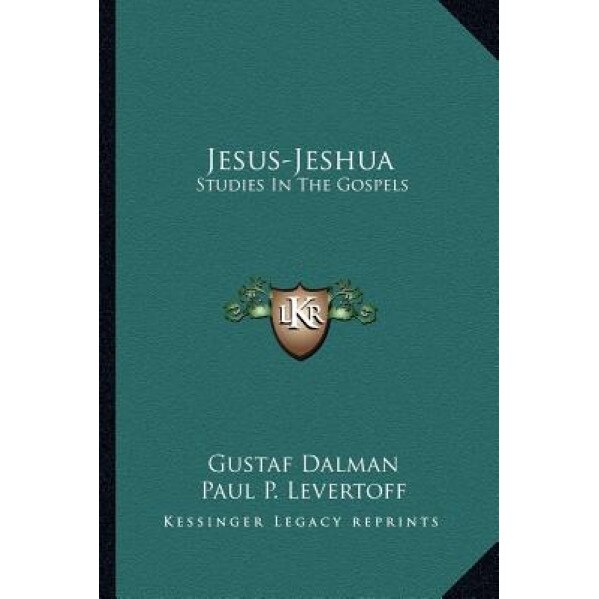Jesus-Jeshua: Studies in the Gospels, Gustaf Dalman (Author)