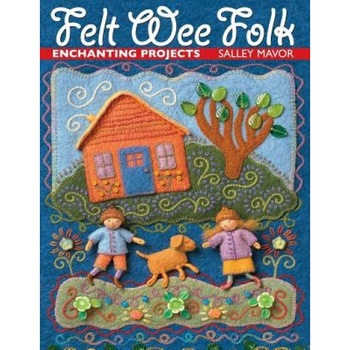 Felt Wee Folk: Enchanting Projects, Salley Mavor Felt Wee Folk: Enchanting Projects, Salley Mavor