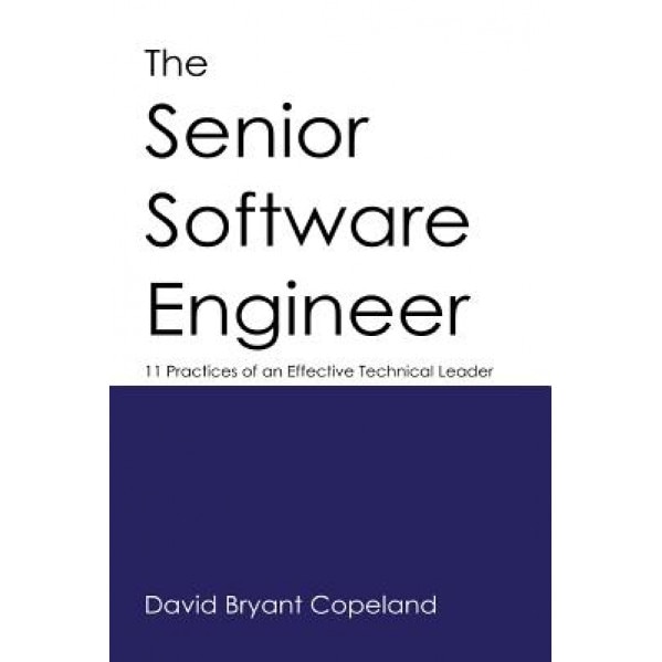 The Senior Software Engineer: 11 Practices of an Effective Technical Leader - David Bryant Copeland (Author)