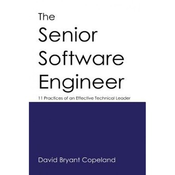The Senior Software Engineer: 11 Practices of an Effective Technical Leader - David Bryant Copeland (Author) The Senior Software Engineer: 11 Practices of an Effective Technical Leader - David Bryant Copeland (Author)