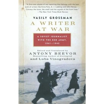 A Writer at War: A Soviet Journalist with the Red Army, 1941-1945, Vasily Grossman A Writer at War: A Soviet Journalist with the Red Army, 1941-1945, Vasily Grossman
