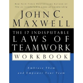 The 17 Indisputable Laws of Teamwork Workbook: Embrace Them and Empower Your Team - John C. Maxwell The 17 Indisputable Laws of Teamwork Workbook: Embrace Them and Empower Your Team - John C. Maxwell