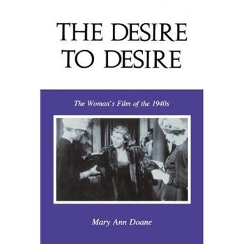 The Desire to Desire: The Womans Film of the 1940s, Mary Anne Doane (Author) The Desire to Desire: The Womans Film of the 1940s, Mary Anne Doane (Author)
