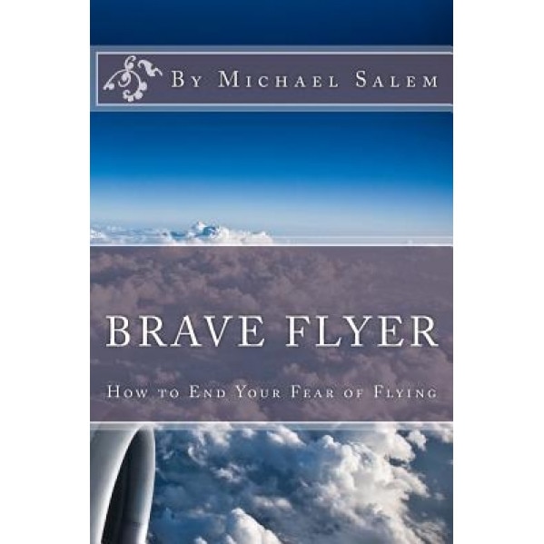 Brave Flyer: How to End Your Fear of Flying, Michael Salem (Author)