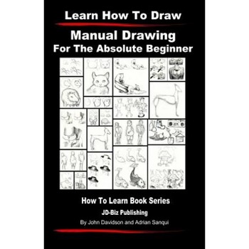 Learn to Draw - Manual Drawing - For the Absolute Beginner, John Davidson (Author) Learn to Draw - Manual Drawing - For the Absolute Beginner, John Davidson (Author)