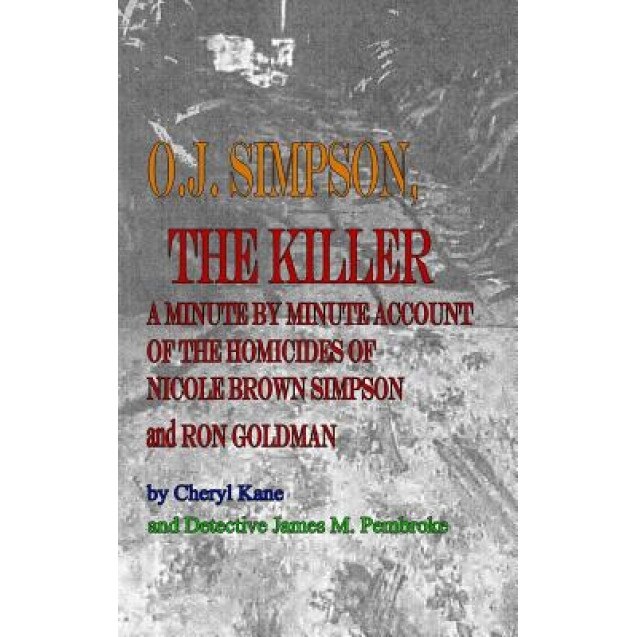 O. J. Simpson, the Killer: A Minute by Minute Account of the Homicides of Nicole Brown Simpson and Ron Goldman, Cheryl Kane (Author)