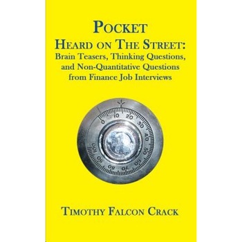 Pocket Heard on the Street: Brain Teasers, Thinking Questions, and Non-Quantitative Questions from Finance Job Interviews - Timothy Falcon Crack (Author) Pocket Heard on the Street: Brain Teasers, Thinking Questions, and Non-Quantitative Questions from Finance Job Interviews - Timothy Falcon Crack (Author)