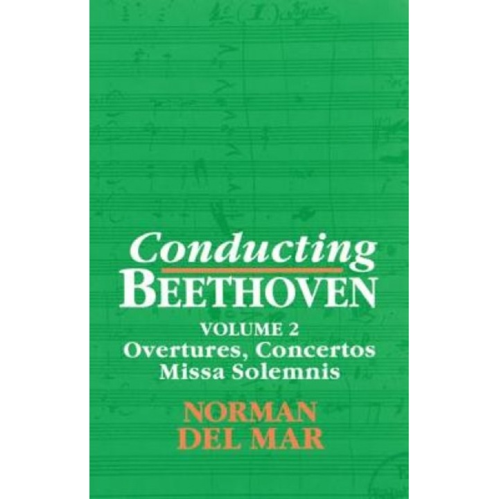 Conducting Beethoven: Volume 2: Overtures, Concertos, Missa Solemnis, Norman Del Mar (Author)
