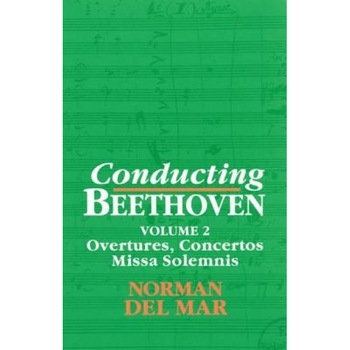 Conducting Beethoven: Volume 2: Overtures, Concertos, Missa Solemnis, Norman Del Mar (Author) Conducting Beethoven: Volume 2: Overtures, Concertos, Missa Solemnis, Norman Del Mar (Author)