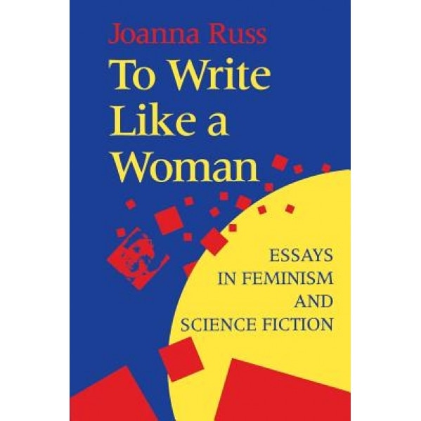To Write Like a Woman: Essays in Feminism and Science Fiction, Joanna Russ (Author)