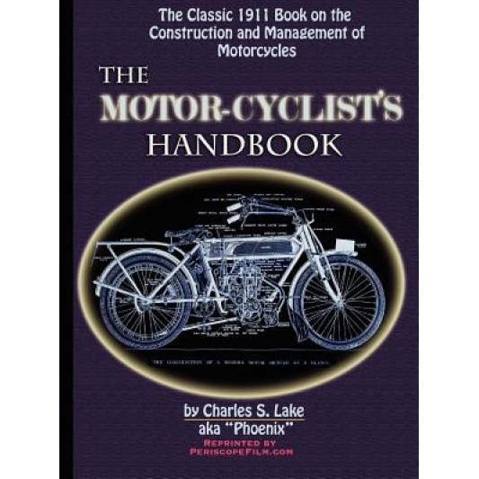 The Motor Cyclist's Handbook the Classic 1911 Guide to the Construction and Management of Motorcycles, Charles S. Lake (Author)