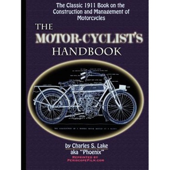The Motor Cyclist's Handbook the Classic 1911 Guide to the Construction and Management of Motorcycles, Charles S. Lake (Author) The Motor Cyclist's Handbook the Classic 1911 Guide to the Construction and Management of Motorcycles, Charles S. Lake (Author)