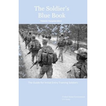 The Soldier's Blue Book: The Guide for Initial Entry Training Soldiers Tradoc Pamphlet 600-4, United States Government Us Army (Author) The Soldier's Blue Book: The Guide for Initial Entry Training Soldiers Tradoc Pamphlet 600-4, United States Government Us Army (Author)