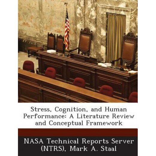 Stress, Cognition, and Human Performance: A Literature Review and Conceptual Framework, Mark a. Staal (Author)