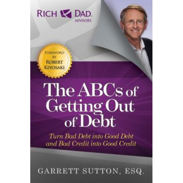 The ABCs of Getting Out of Debt: Turn Bad Debt Into Good Debt and Bad Credit Into Good Credit - Garrett Sutton (Author)