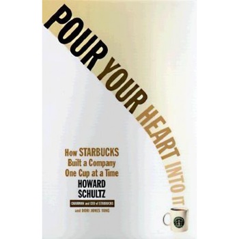 Pour Your Heart Into It: How Starbucks Built a Company One Cup at a Time, Howard Schultz, Dori Jones Yang Pour Your Heart Into It: How Starbucks Built a Company One Cup at a Time, Howard Schultz, Dori Jones Yang