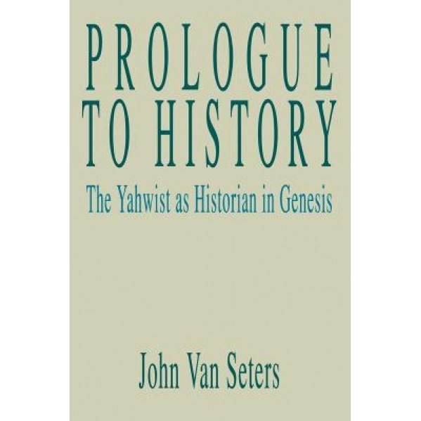 Prologue to History: The Yahwist as Historian in Genesis, John Van Seters (Author)