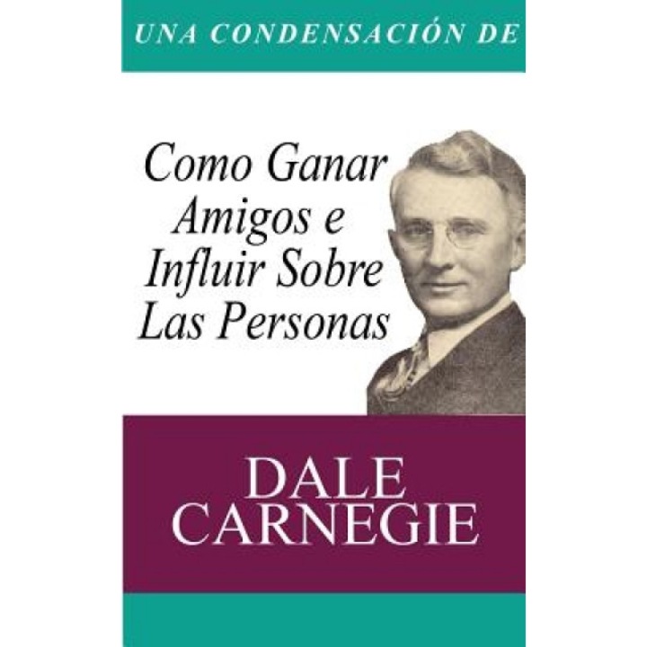 Una Condensacion del Libro: Como Ganar Amigos E Influir Sobre Las Personas, Dale Carnegie (Author)