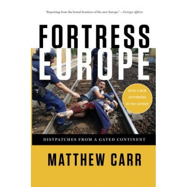 Fortress Europe: Dispatches from a Gated Continent, Matthew Carr (Author)