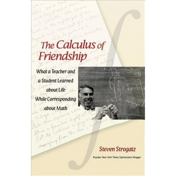 The Calculus of Friendship: What a Teacher and a Student Learned about Life While Corresponding about Math, Steven Strogatz (Author)