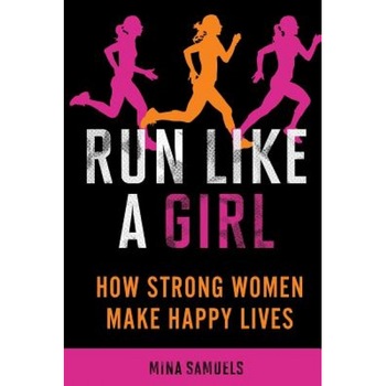 Run Like a Girl: How Strong Women Make Happy Lives, Mina Samuels (Author) Run Like a Girl: How Strong Women Make Happy Lives, Mina Samuels (Author)