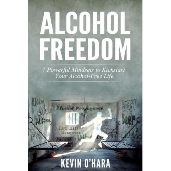 Alcohol Freedom: 7 Powerful Mindsets to Kickstart Your Alcohol-Free Journey!, Kevin O'Hara (Author)
