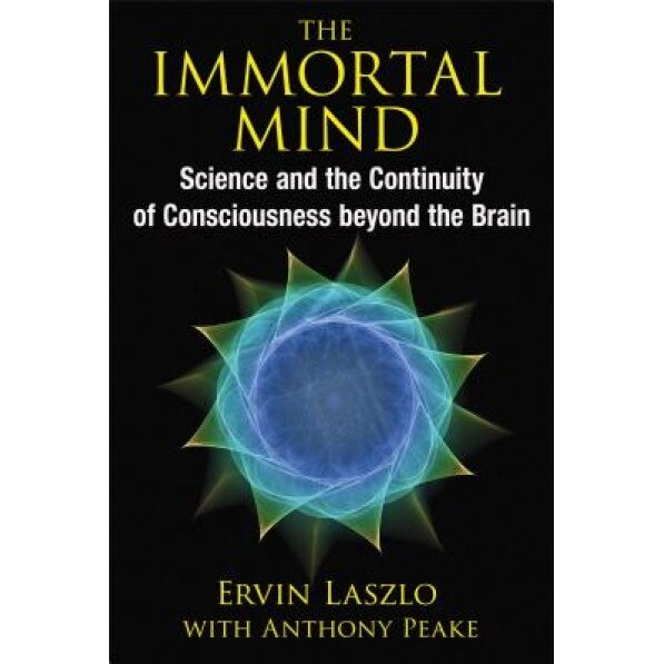 The Immortal Mind: Science and the Continuity of Consciousness Beyond the Brain - Ervin Laszlo (Author)
