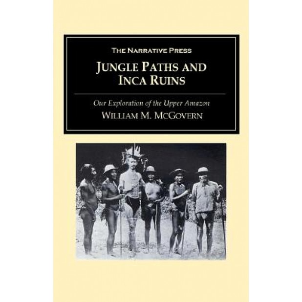 Jungle Paths and Inca Ruins: Our Exploration of the Upper Amazon, William M. McGovern (Author)