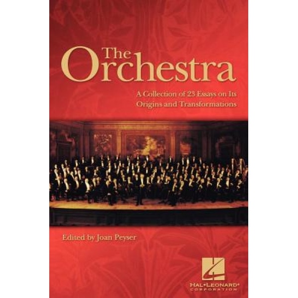 The Orchestra: A Collection of 23 Essays on Its Origins and Transformations, Joan Peyser (Editor)
