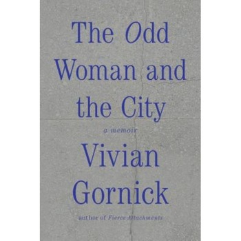 The Odd Woman and the City: A Memoir, Vivian Gornick (Author) The Odd Woman and the City: A Memoir, Vivian Gornick (Author)
