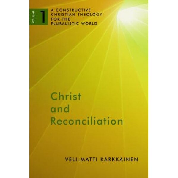Christ and Reconciliation: A Constructive Christian Theology for the Pluralistic World, Vol. 1,
